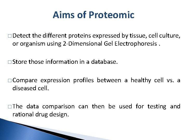 Aims of Proteomic � Detect the different proteins expressed by tissue, cell culture, or