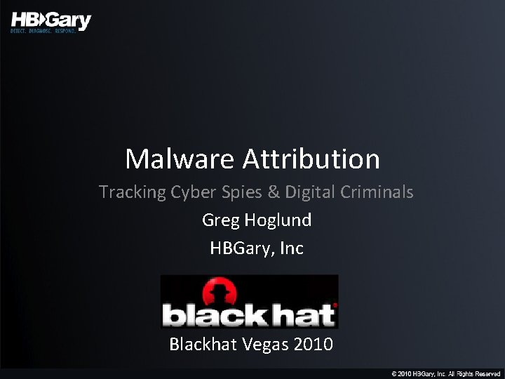 Malware Attribution Tracking Cyber Spies & Digital Criminals Greg Hoglund HBGary, Inc Blackhat Vegas