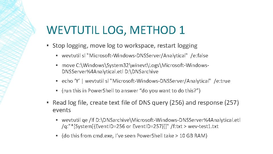 WEVTUTIL LOG, METHOD 1 ▪ Stop logging, move log to workspace, restart logging ▪ WEVTUTIL LOG, METHOD 1 ▪ Stop logging, move log to workspace, restart logging ▪