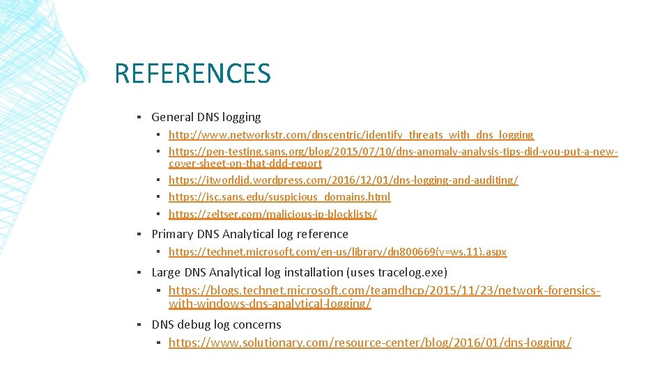 REFERENCES ▪ General DNS logging ▪ http: //www. networkstr. com/dnscentric/identify_threats_with_dns_logging ▪ https: //pen-testing. sans. REFERENCES ▪ General DNS logging ▪ http: //www. networkstr. com/dnscentric/identify_threats_with_dns_logging ▪ https: //pen-testing. sans.