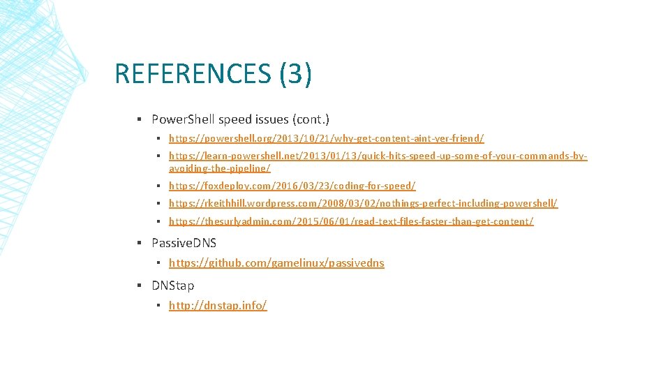 REFERENCES (3) ▪ Power. Shell speed issues (cont. ) ▪ https: //powershell. org/2013/10/21/why-get-content-aint-yer-friend/ ▪ REFERENCES (3) ▪ Power. Shell speed issues (cont. ) ▪ https: //powershell. org/2013/10/21/why-get-content-aint-yer-friend/ ▪