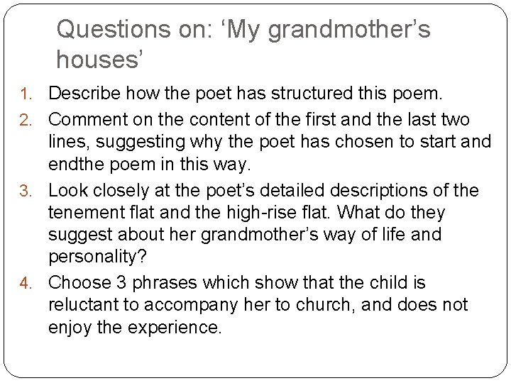 Questions on: ‘My grandmother’s houses’ 1. Describe how the poet has structured this poem.