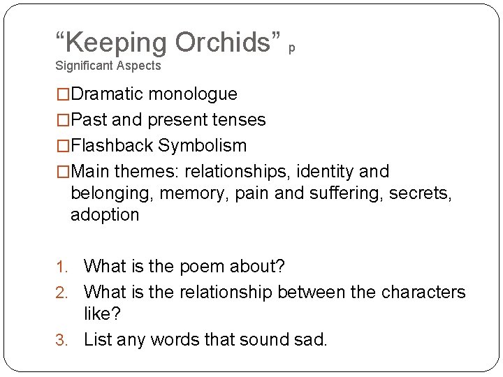 “Keeping Orchids” p Significant Aspects �Dramatic monologue �Past and present tenses �Flashback Symbolism �Main