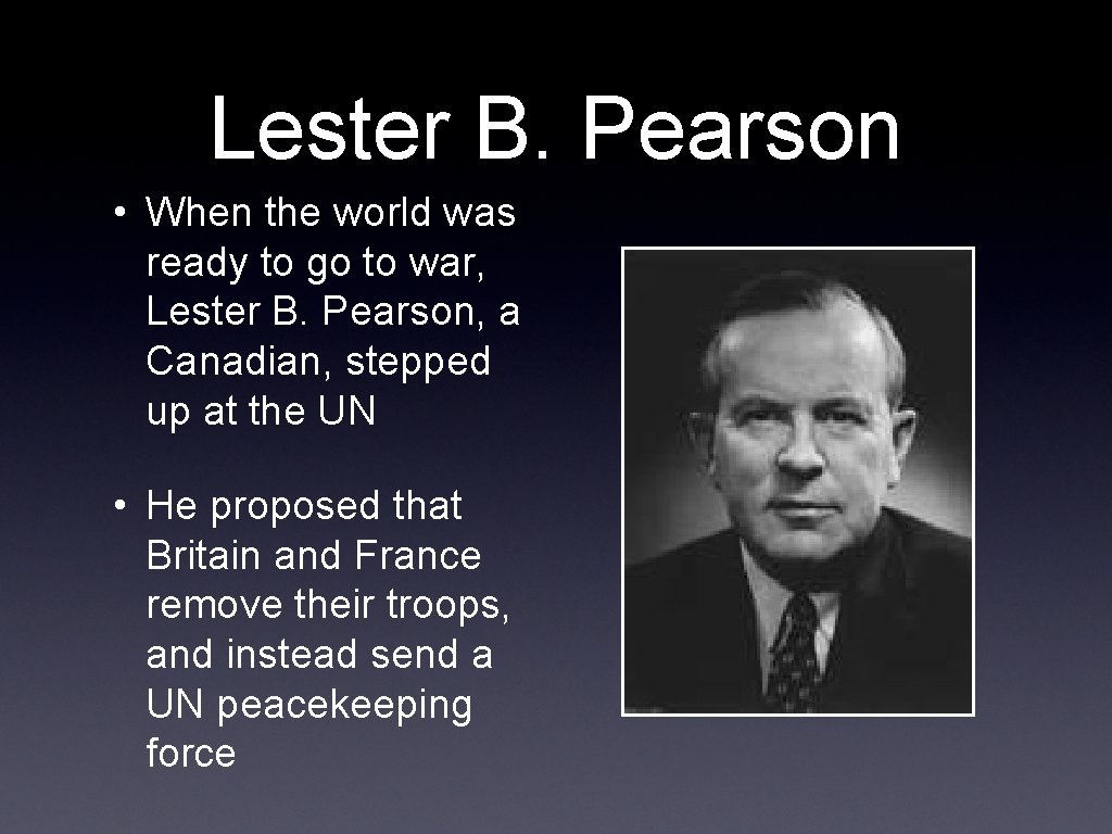 Lester B. Pearson • When the world was ready to go to war, Lester