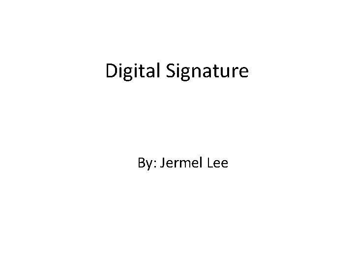 Digital Signature By: Jermel Lee 