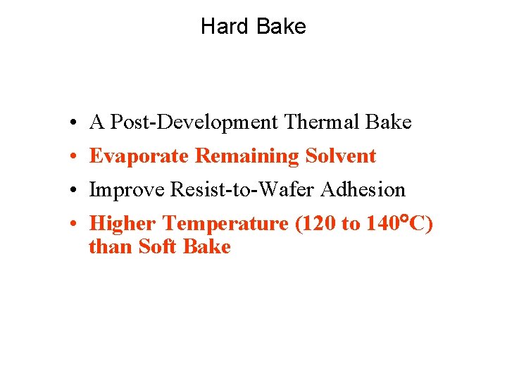 Hard Bake • • A Post-Development Thermal Bake Evaporate Remaining Solvent Improve Resist-to-Wafer Adhesion