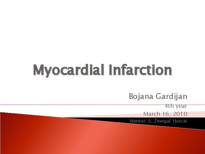 Myocardial Infarction Bojana Gardijan 4 th year March 16, 2010 Mentor: A. Žmegač Horvat