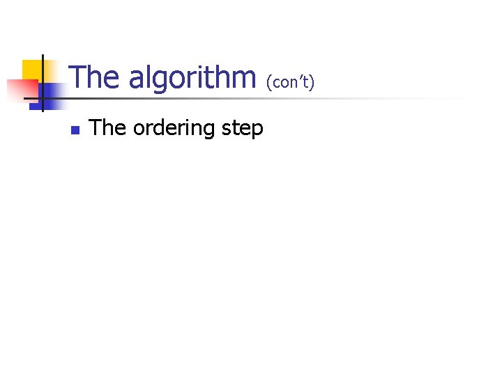 The algorithm n The ordering step (con’t) 