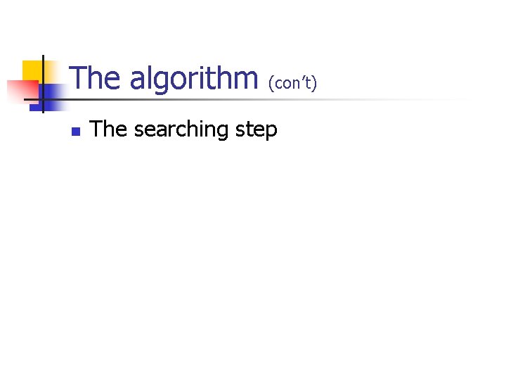 The algorithm n (con’t) The searching step 