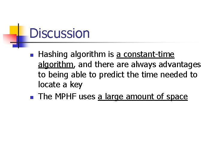Discussion n n Hashing algorithm is a constant-time algorithm, and there always advantages to