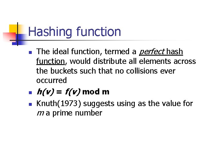 Hashing function n The ideal function, termed a perfect hash function, would distribute all