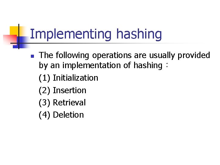 Implementing hashing n The following operations are usually provided by an implementation of hashing：