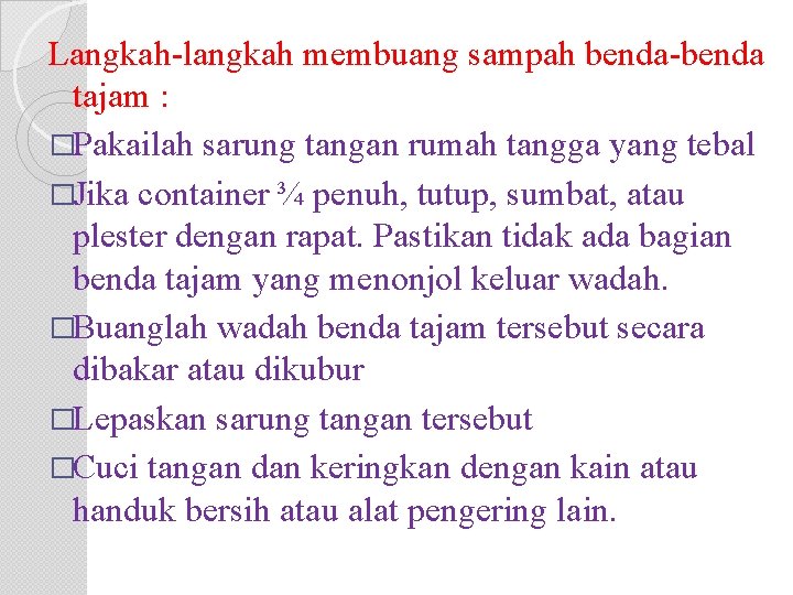 Langkah-langkah membuang sampah benda-benda tajam : �Pakailah sarung tangan rumah tangga yang tebal �Jika