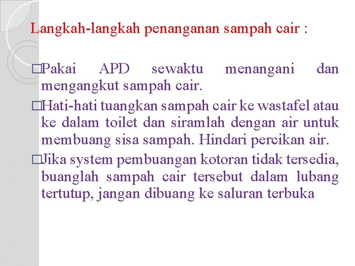 Langkah-langkah penanganan sampah cair : �Pakai APD sewaktu menangani dan mengangkut sampah cair. �Hati-hati