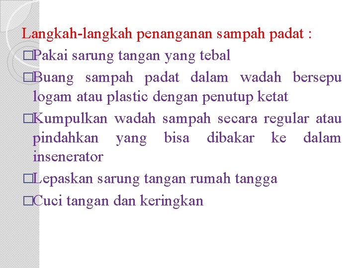 Langkah-langkah penanganan sampah padat : �Pakai sarung tangan yang tebal �Buang sampah padat dalam