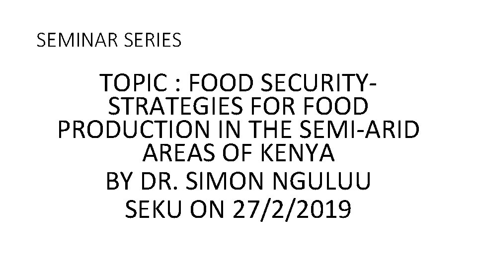 SEMINAR SERIES TOPIC : FOOD SECURITYSTRATEGIES FOR FOOD PRODUCTION IN THE SEMI-ARID AREAS OF