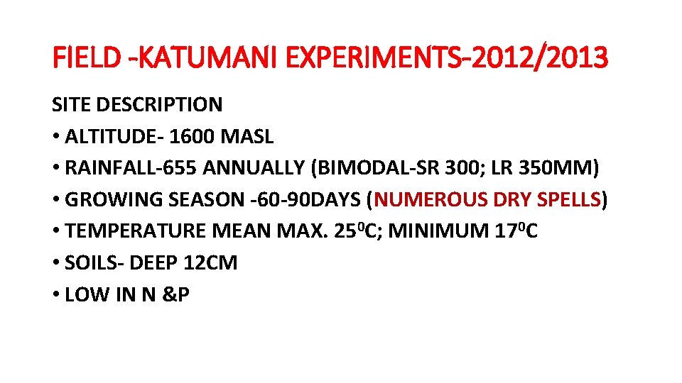 FIELD -KATUMANI EXPERIMENTS-2012/2013 SITE DESCRIPTION • ALTITUDE- 1600 MASL • RAINFALL-655 ANNUALLY (BIMODAL-SR 300;