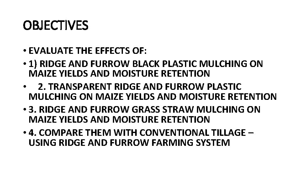 OBJECTIVES • EVALUATE THE EFFECTS OF: • 1) RIDGE AND FURROW BLACK PLASTIC MULCHING