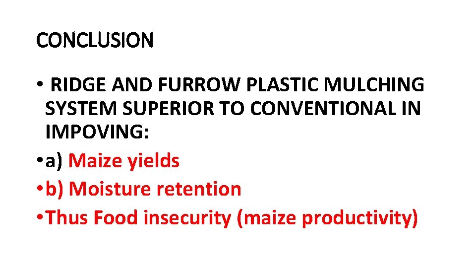 CONCLUSION • RIDGE AND FURROW PLASTIC MULCHING SYSTEM SUPERIOR TO CONVENTIONAL IN IMPOVING: •