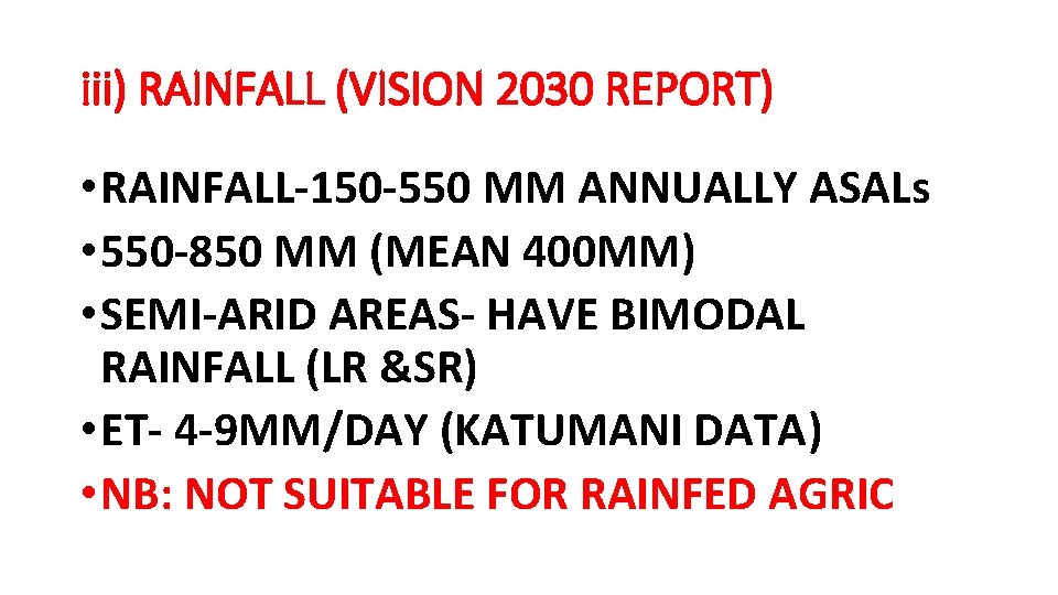 iii) RAINFALL (VISION 2030 REPORT) • RAINFALL-150 -550 MM ANNUALLY ASALs • 550 -850