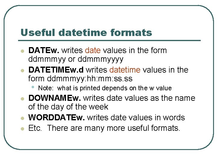 Useful datetime formats l l DATEw. writes date values in the form ddmmmyy or Useful datetime formats l l DATEw. writes date values in the form ddmmmyy or