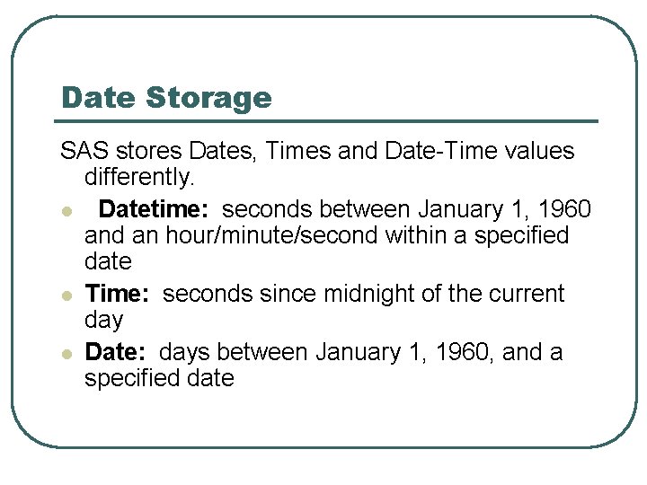 Date Storage SAS stores Dates, Times and Date-Time values differently. l Datetime: seconds between Date Storage SAS stores Dates, Times and Date-Time values differently. l Datetime: seconds between