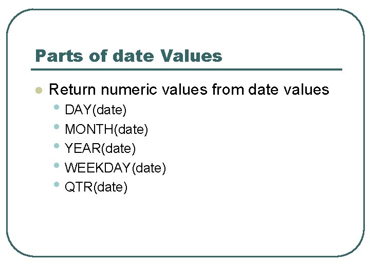 Parts of date Values l Return numeric values from date values • DAY(date) • Parts of date Values l Return numeric values from date values • DAY(date) •
