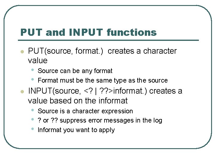 PUT and INPUT functions l PUT(source, format. ) creates a character value • • PUT and INPUT functions l PUT(source, format. ) creates a character value • •