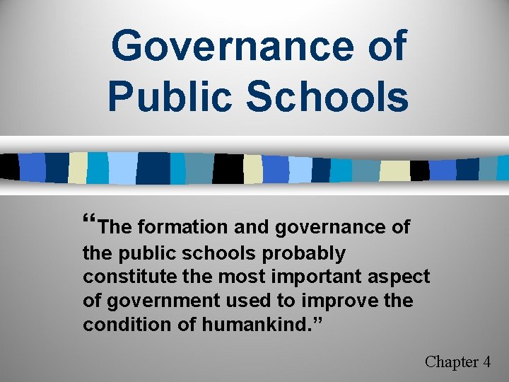 Governance of Public Schools “The formation and governance of the public schools probably constitute