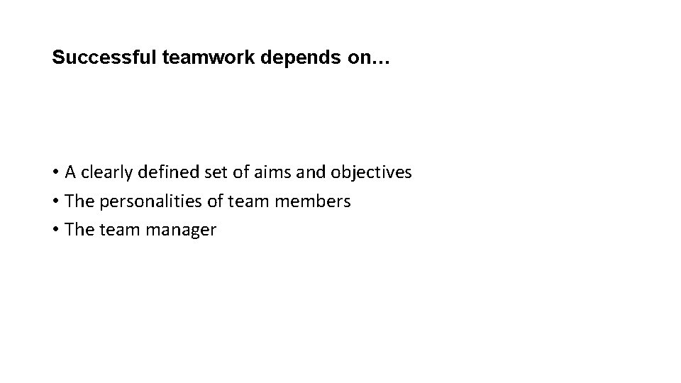 Successful teamwork depends on… • A clearly defined set of aims and objectives •
