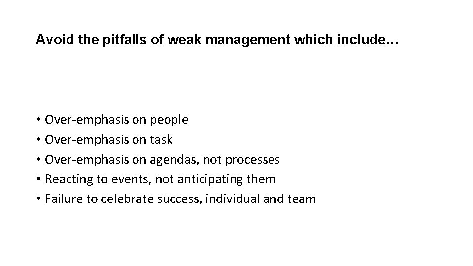 Avoid the pitfalls of weak management which include… • Over-emphasis on people • Over-emphasis