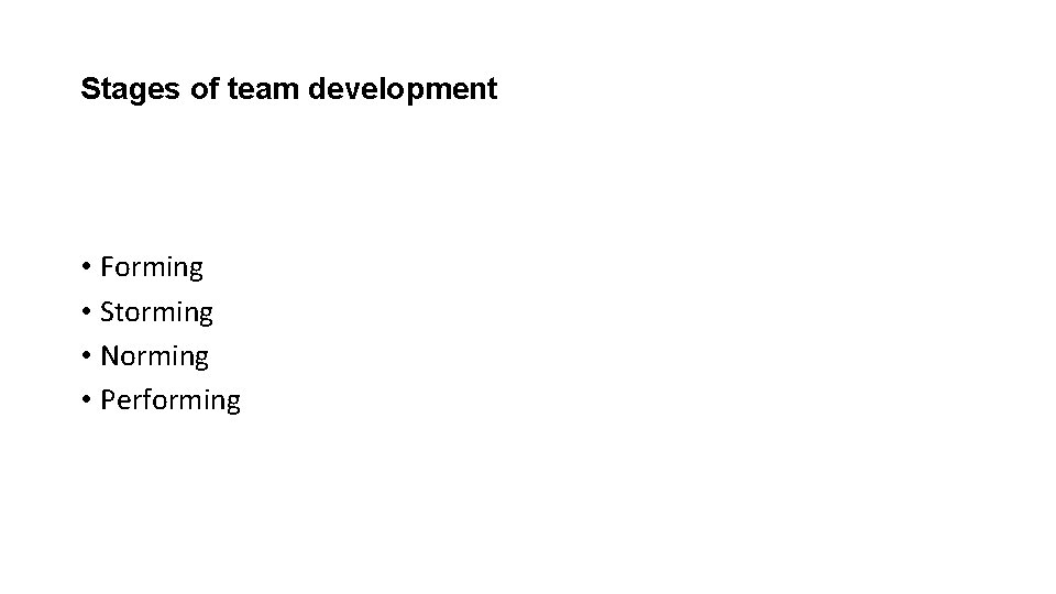 Stages of team development • Forming • Storming • Norming • Performing 