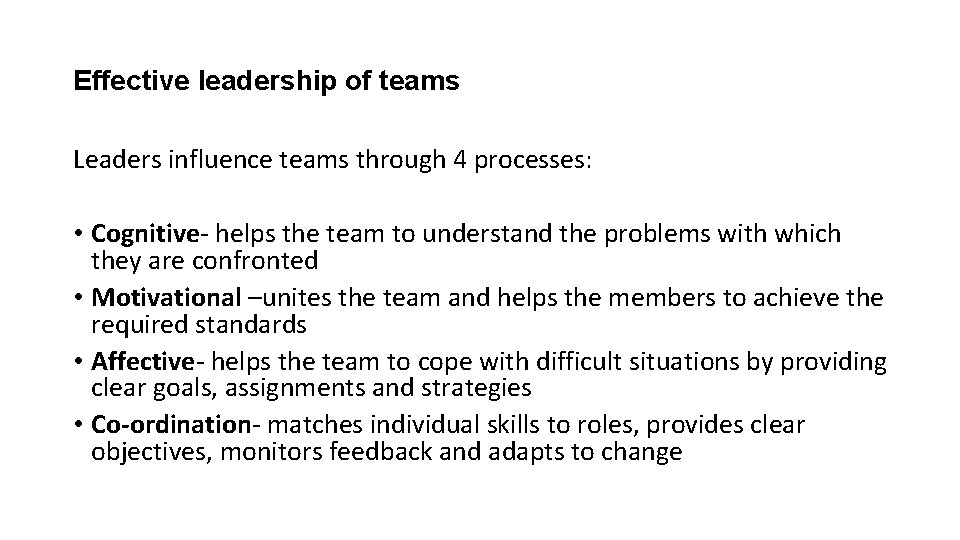 Effective leadership of teams Leaders influence teams through 4 processes: • Cognitive- helps the