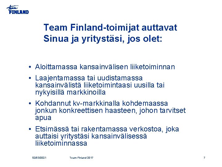 Team Finland-toimijat auttavat Sinua ja yritystäsi, jos olet: • Aloittamassa kansainvälisen liiketoiminnan • Laajentamassa