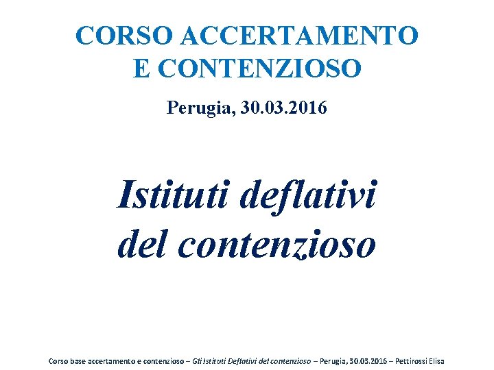 CORSO ACCERTAMENTO E CONTENZIOSO Perugia, 30. 03. 2016 Istituti deflativi del contenzioso Corso base