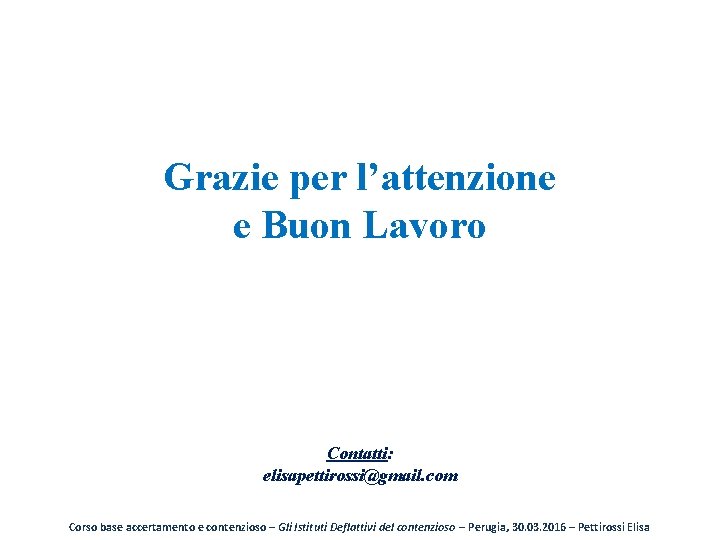 Grazie per l’attenzione e Buon Lavoro Contatti: elisapettirossi@gmail. com Corso base accertamento e contenzioso