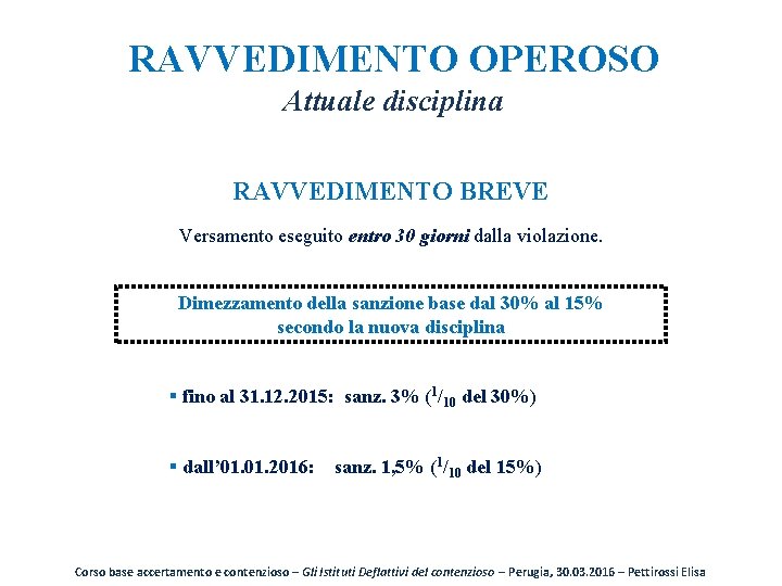 RAVVEDIMENTO OPEROSO Attuale disciplina RAVVEDIMENTO BREVE Versamento eseguito entro 30 giorni dalla violazione. Dimezzamento