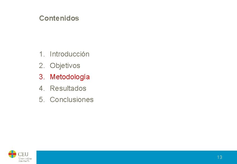 Contenidos 1. Introducción 2. Objetivos 3. Metodología 4. Resultados 5. Conclusiones 13 Contenidos 1. Introducción 2. Objetivos 3. Metodología 4. Resultados 5. Conclusiones 13