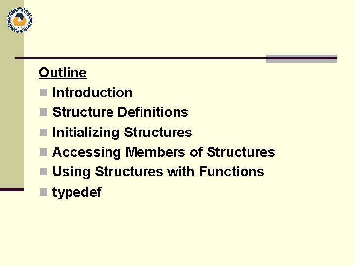 Outline n Introduction n Structure Definitions n Initializing Structures n Accessing Members of Structures