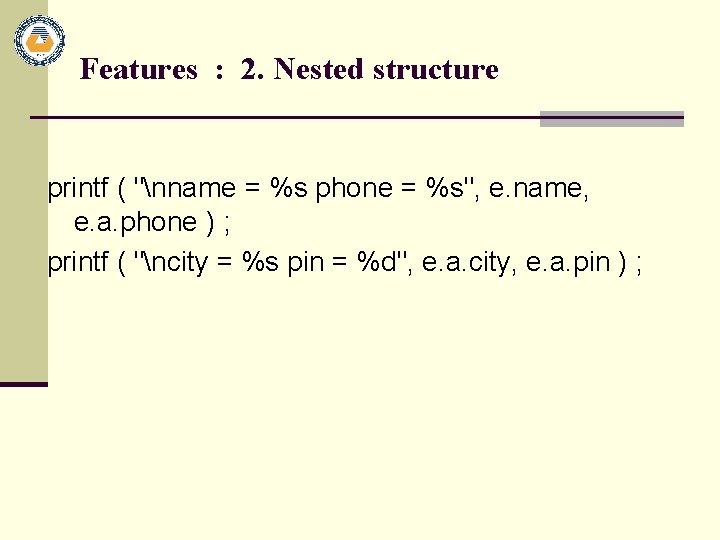 Features : 2. Nested structure printf ( "nname = %s phone = %s", e.