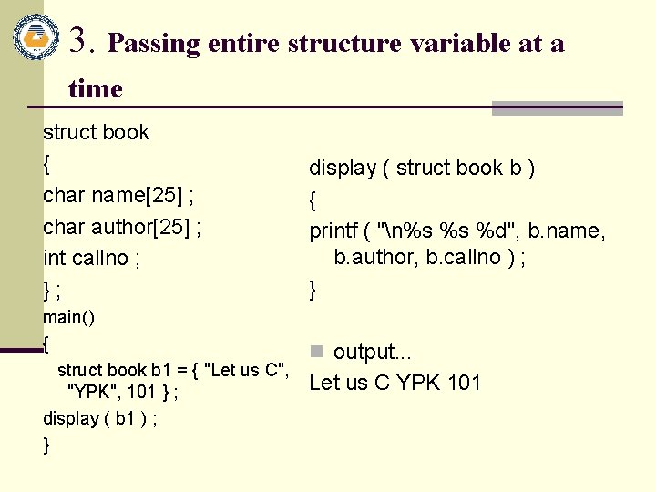 3. Passing entire structure variable at a time struct book { char name[25] ;
