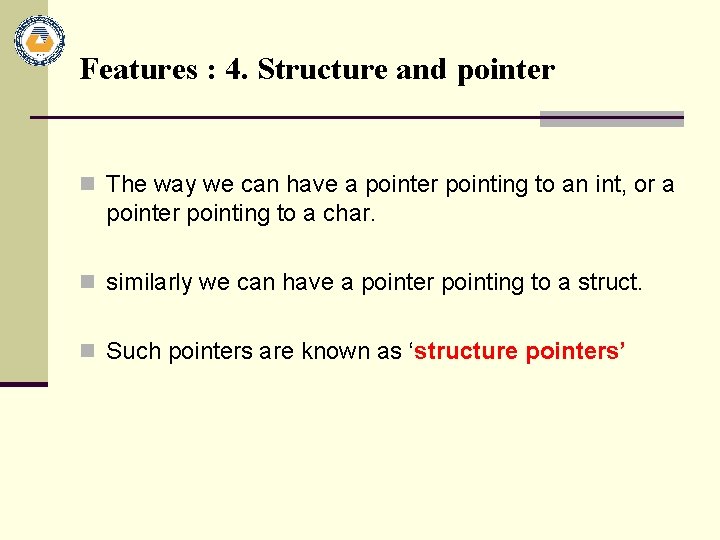 Features : 4. Structure and pointer n The way we can have a pointer