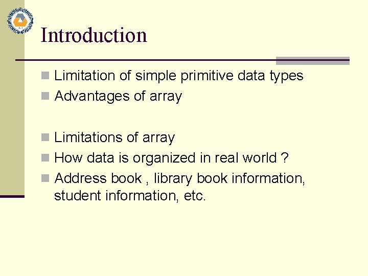 Introduction n Limitation of simple primitive data types n Advantages of array n Limitations