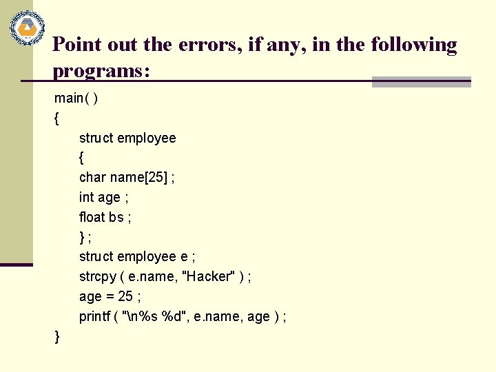 Point out the errors, if any, in the following programs: main( ) { struct
