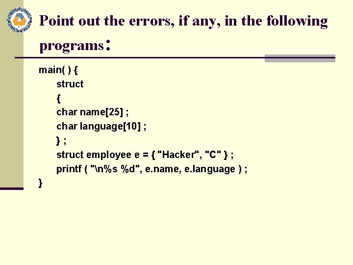 Point out the errors, if any, in the following programs: main( ) { struct