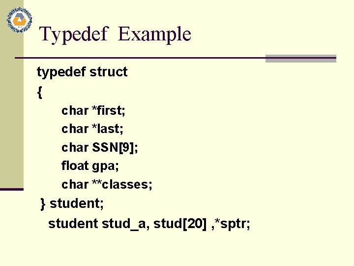 Typedef Example typedef struct { char *first; char *last; char SSN[9]; float gpa; char