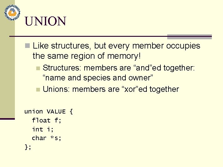 UNION n Like structures, but every member occupies the same region of memory! Structures: