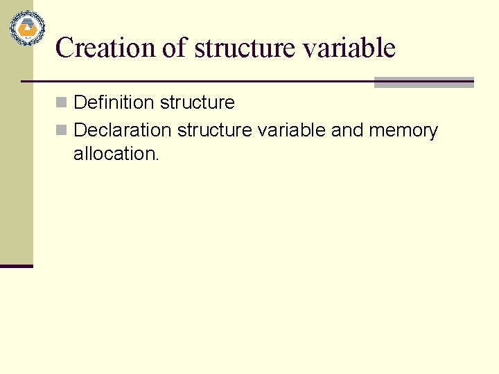 Creation of structure variable n Definition structure n Declaration structure variable and memory allocation.