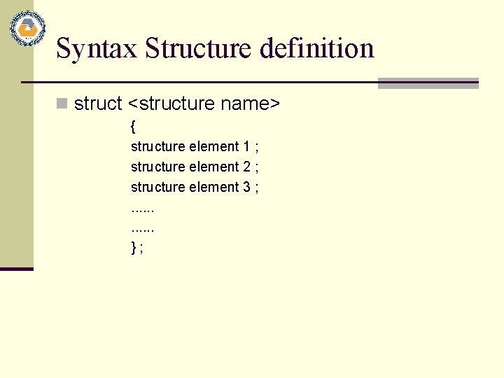 Syntax Structure definition n struct <structure name> { structure element 1 ; structure element