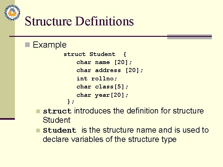 Structure Definitions n Example struct Student { char name [20]; char address [20]; int